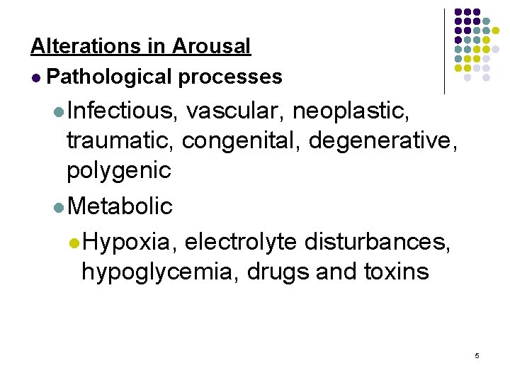 Alterations in Arousal l Pathological processes l. Infectious, vascular, neoplastic, traumatic, congenital, degenerative, polygenic