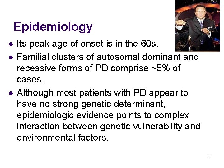 Epidemiology l l l Its peak age of onset is in the 60 s.