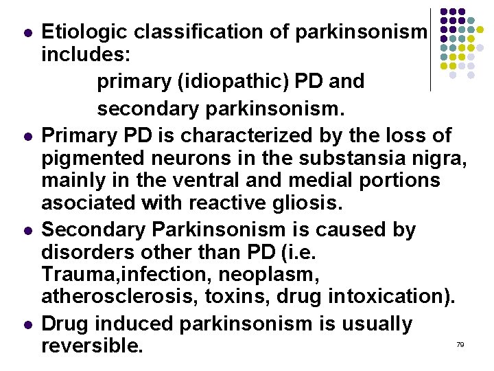l l Etiologic classification of parkinsonism includes: primary (idiopathic) PD and secondary parkinsonism. Primary