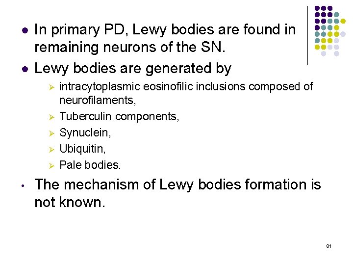l l In primary PD, Lewy bodies are found in remaining neurons of the