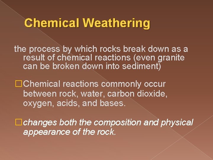 Chemical Weathering the process by which rocks break down as a result of chemical Chemical Weathering the process by which rocks break down as a result of chemical