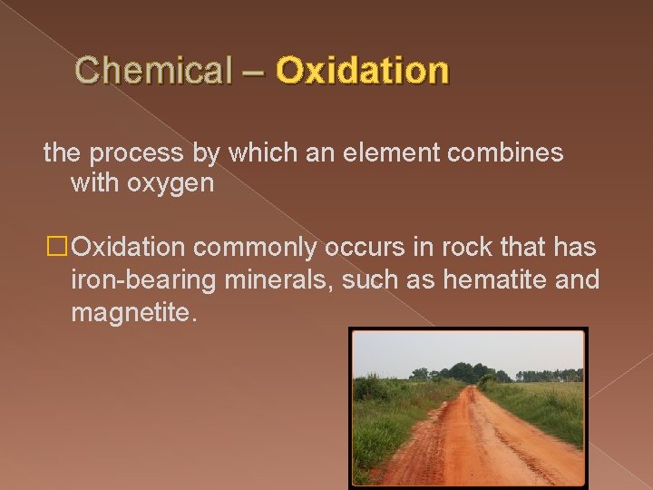 Chemical – Oxidation the process by which an element combines with oxygen �Oxidation commonly