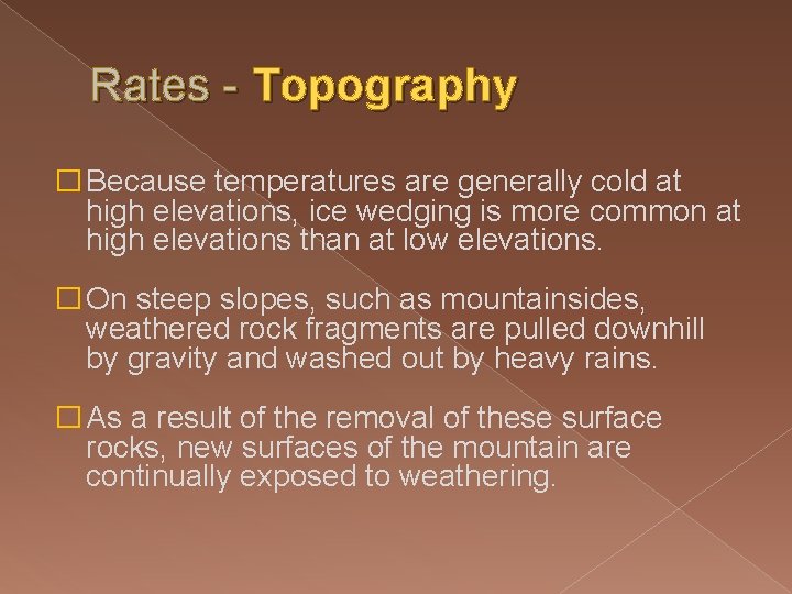 Rates - Topography � Because temperatures are generally cold at high elevations, ice wedging Rates - Topography � Because temperatures are generally cold at high elevations, ice wedging