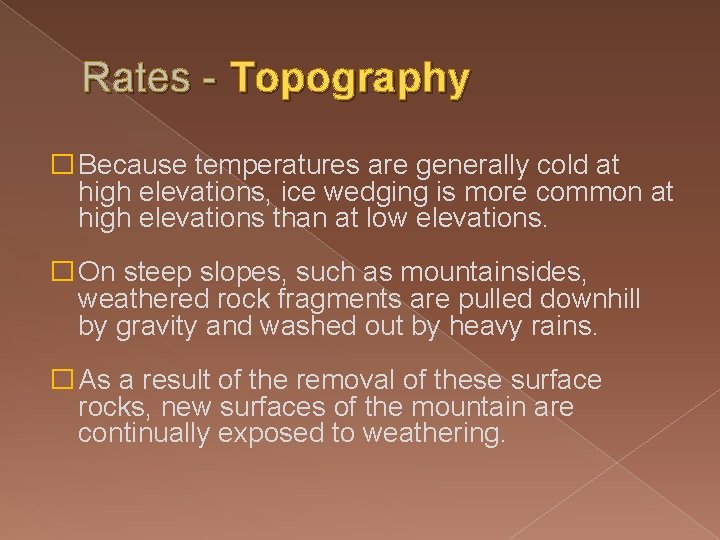 Rates - Topography � Because temperatures are generally cold at high elevations, ice wedging