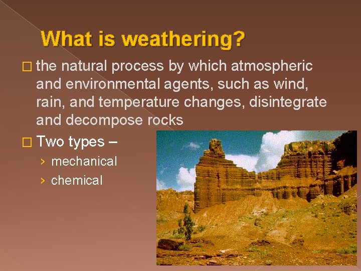 What is weathering? � the natural process by which atmospheric and environmental agents, such What is weathering? � the natural process by which atmospheric and environmental agents, such