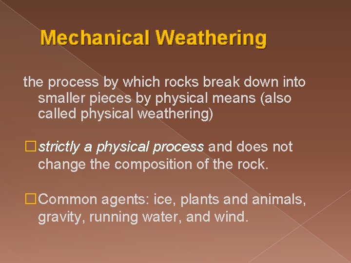 Mechanical Weathering the process by which rocks break down into smaller pieces by physical