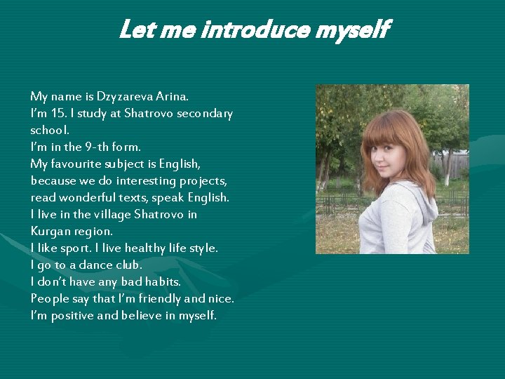 Let me introduce myself My name is Dzyzareva Arina. I’m 15. I study at