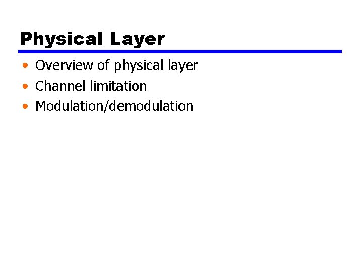 Physical Layer • Overview of physical layer • Channel limitation • Modulation/demodulation 