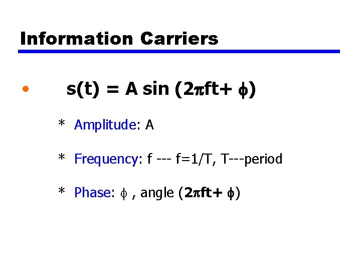 Information Carriers • s(t) = A sin (2 pft+ ) * Amplitude: A *