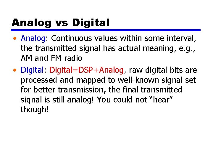 Analog vs Digital • Analog: Continuous values within some interval, the transmitted signal has