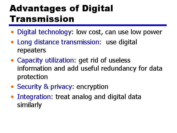 Advantages of Digital Transmission • Digital technology: low cost, can use low power •