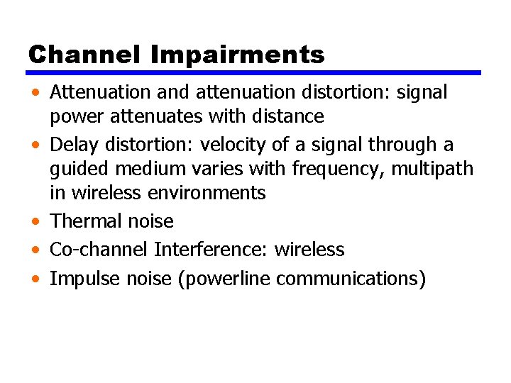 Channel Impairments • Attenuation and attenuation distortion: signal power attenuates with distance • Delay