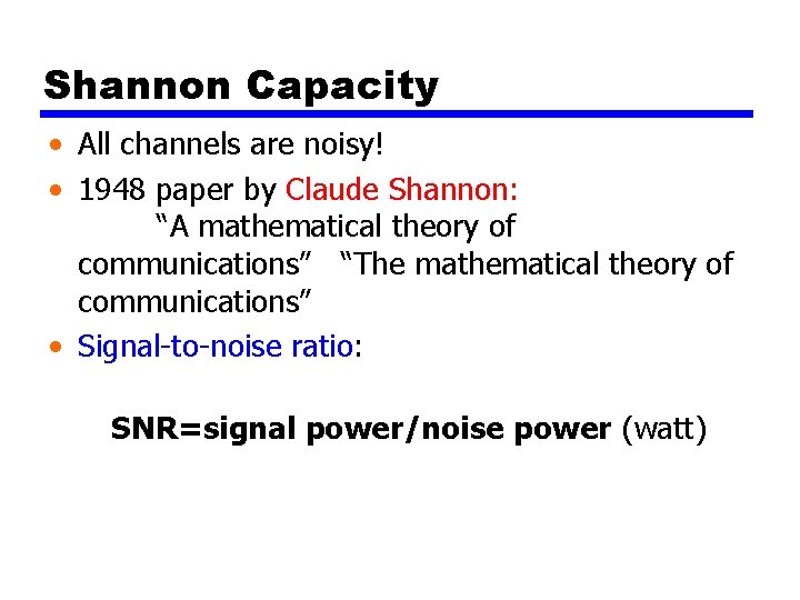 Shannon Capacity • All channels are noisy! • 1948 paper by Claude Shannon: “A