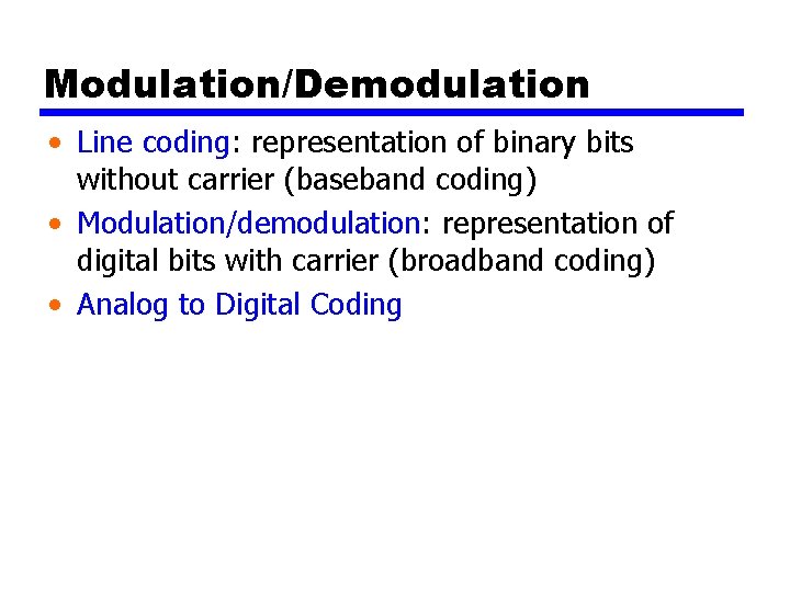 Modulation/Demodulation • Line coding: representation of binary bits without carrier (baseband coding) • Modulation/demodulation: