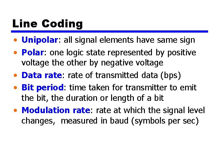 Line Coding • Unipolar: all signal elements have same sign • Polar: one logic