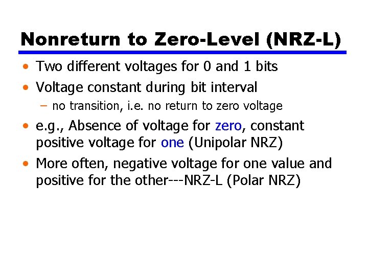 Nonreturn to Zero-Level (NRZ-L) • Two different voltages for 0 and 1 bits •