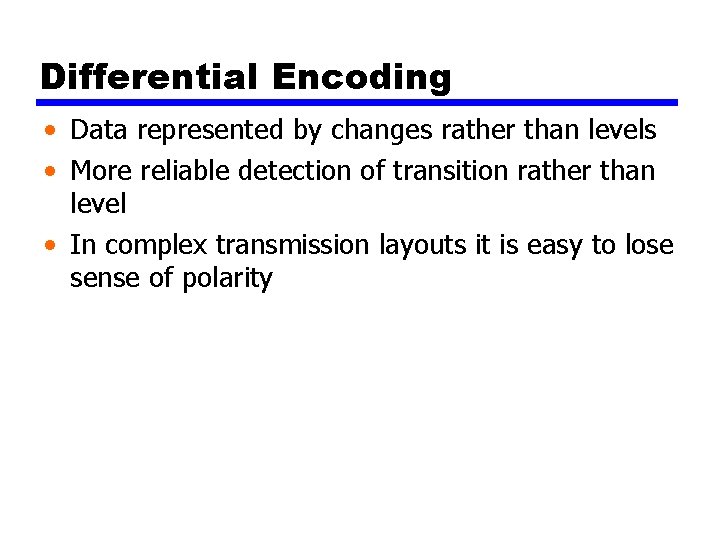 Differential Encoding • Data represented by changes rather than levels • More reliable detection