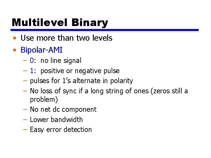 Multilevel Binary • Use more than two levels • Bipolar-AMI – – 0: no