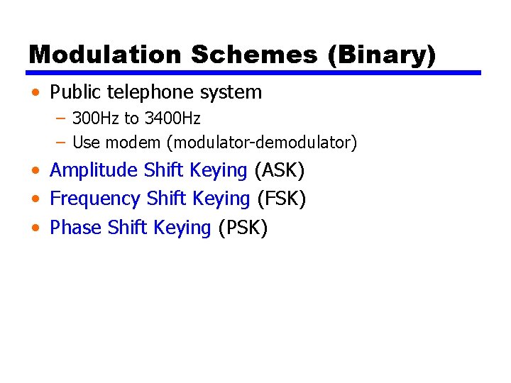 Modulation Schemes (Binary) • Public telephone system – 300 Hz to 3400 Hz –
