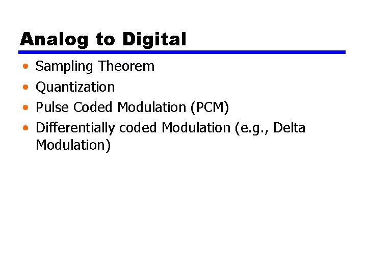 Analog to Digital • • Sampling Theorem Quantization Pulse Coded Modulation (PCM) Differentially coded