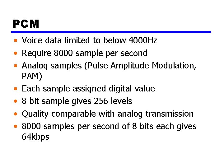 PCM • Voice data limited to below 4000 Hz • Require 8000 sample per