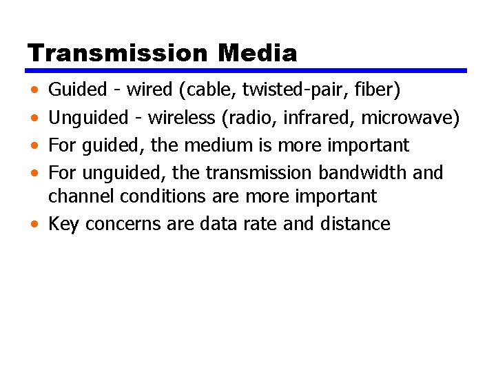 Transmission Media • • Guided - wired (cable, twisted-pair, fiber) Unguided - wireless (radio,