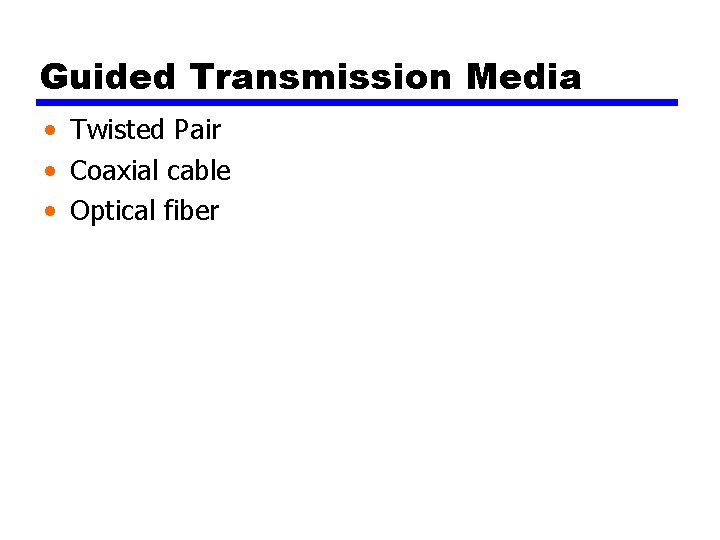 Guided Transmission Media • Twisted Pair • Coaxial cable • Optical fiber 