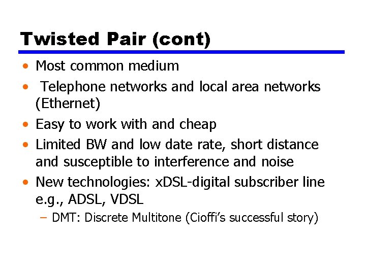 Twisted Pair (cont) • Most common medium • Telephone networks and local area networks