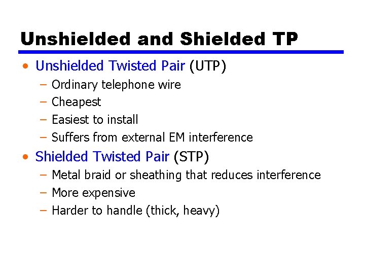 Unshielded and Shielded TP • Unshielded Twisted Pair (UTP) – – Ordinary telephone wire