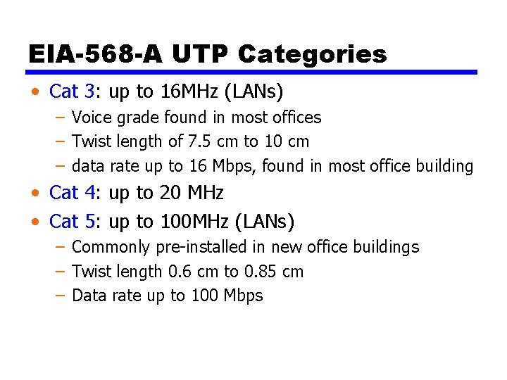 EIA-568 -A UTP Categories • Cat 3: up to 16 MHz (LANs) – Voice