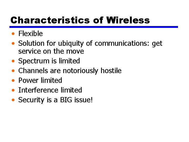 Characteristics of Wireless • Flexible • Solution for ubiquity of communications: get service on