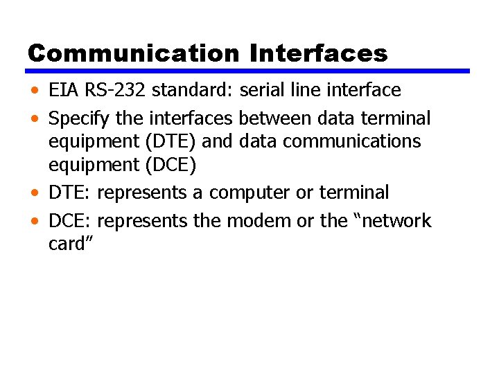 Communication Interfaces • EIA RS-232 standard: serial line interface • Specify the interfaces between