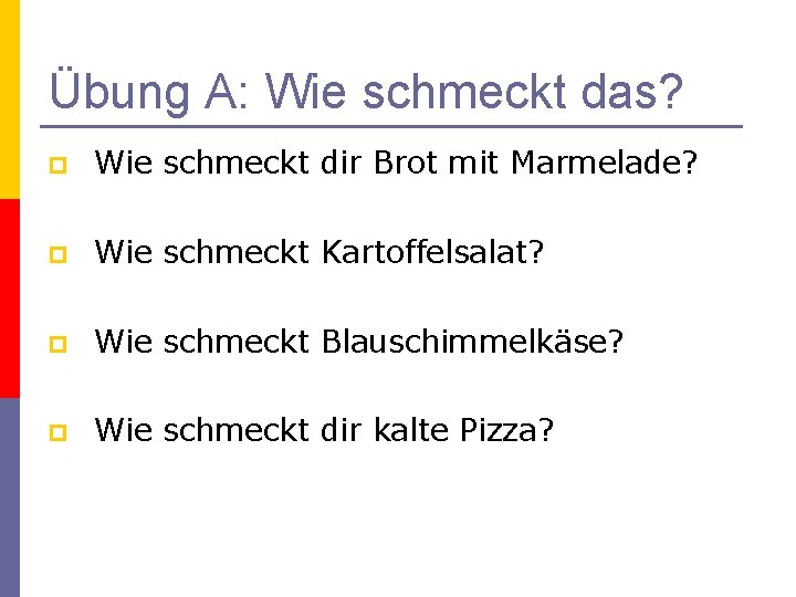 Übung A: Wie schmeckt das? p Wie schmeckt dir Brot mit Marmelade? p Wie