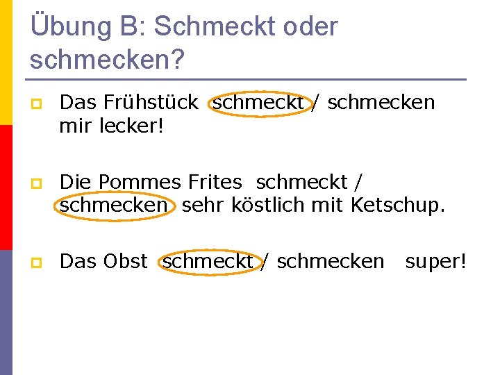 Übung B: Schmeckt oder schmecken? p Das Frühstück schmeckt / schmecken mir lecker! p