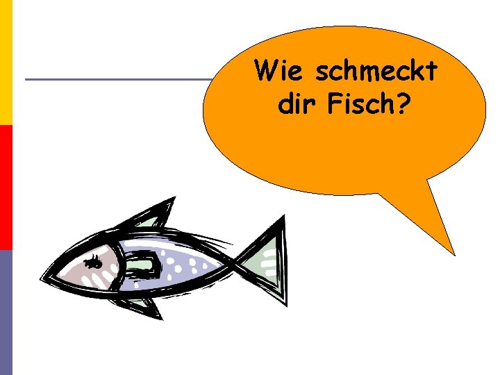 Wie schmeckt dir Fisch? 