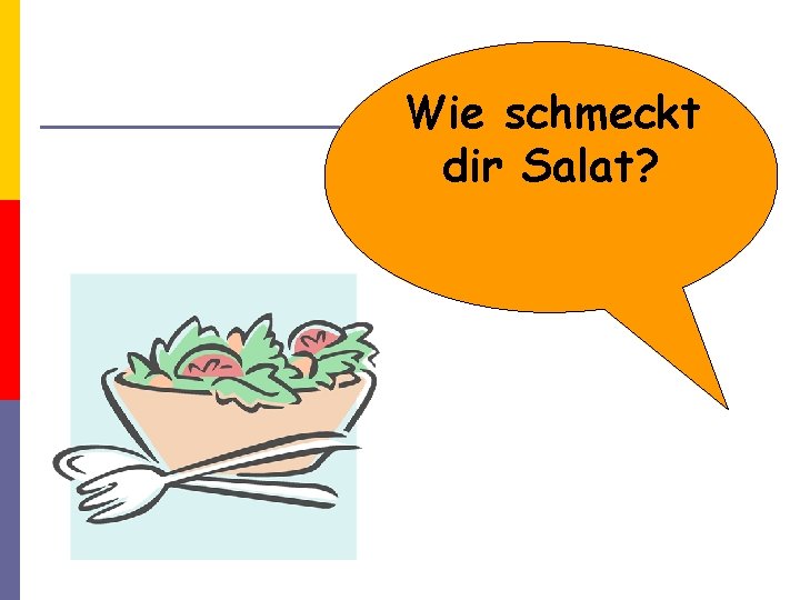 Wie schmeckt dir Salat? 