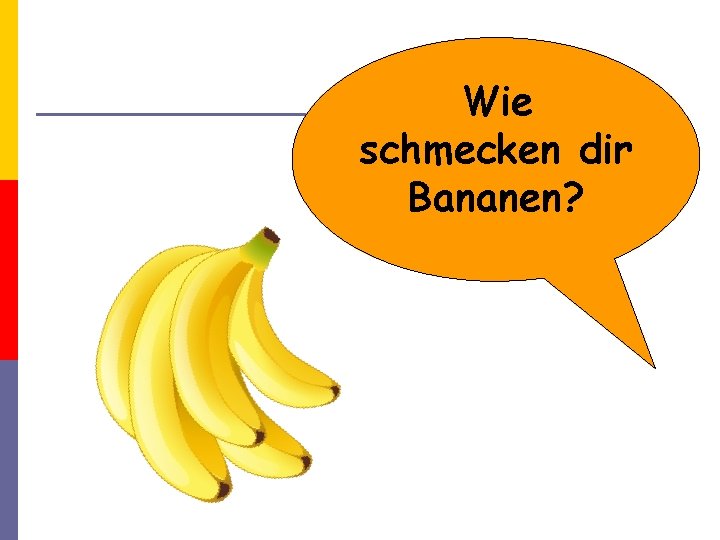 Wie schmecken dir Bananen? 