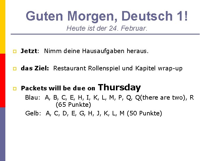 Guten Morgen, Deutsch 1! Heute ist der 24. Februar. p Jetzt: Nimm deine Hausaufgaben