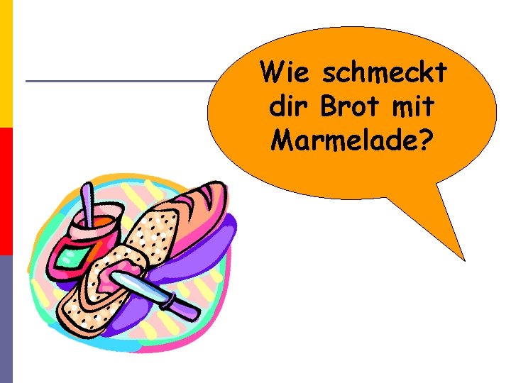 Wie schmeckt dir Brot mit Marmelade? 