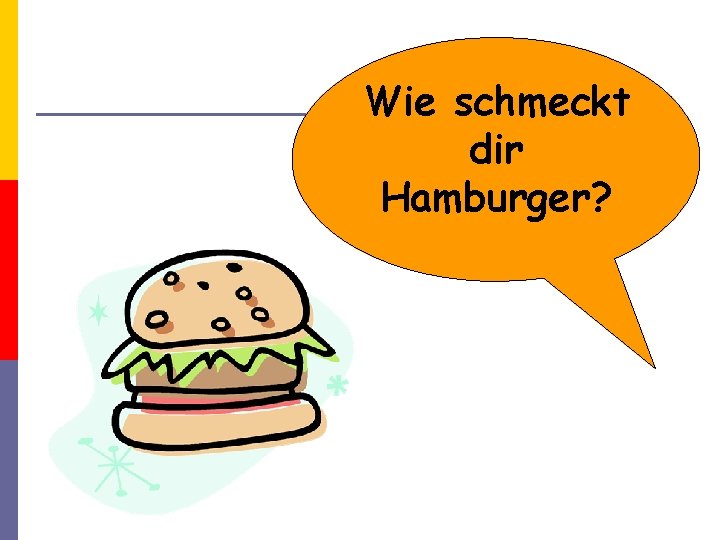 Wie schmeckt dir Hamburger? 