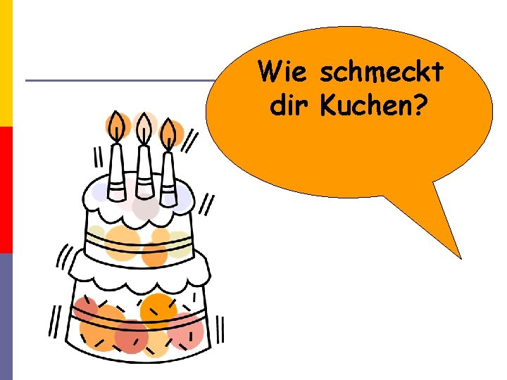 Wie schmeckt dir Kuchen? 