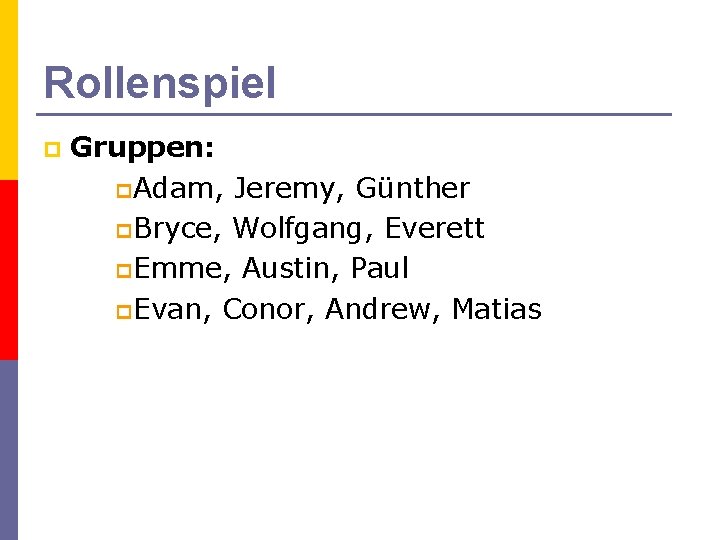Rollenspiel p Gruppen: p Adam, Jeremy, Günther p Bryce, Wolfgang, Everett p Emme, Austin,