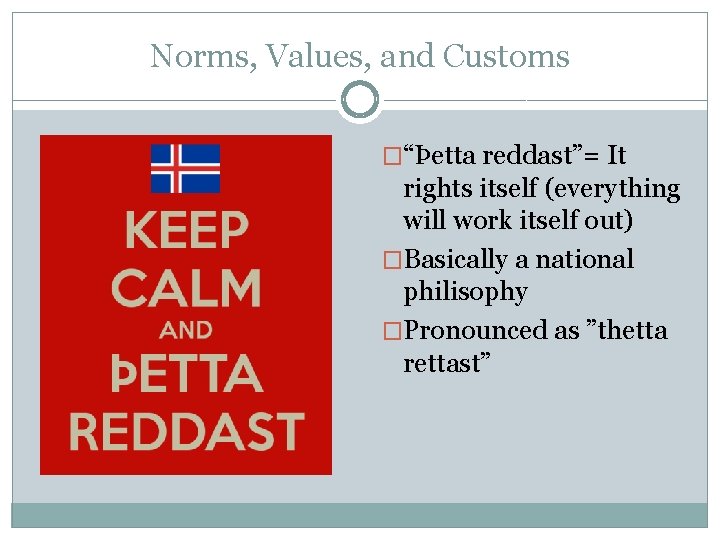 Norms, Values, and Customs �“Þetta reddast”= It rights itself (everything will work itself out)