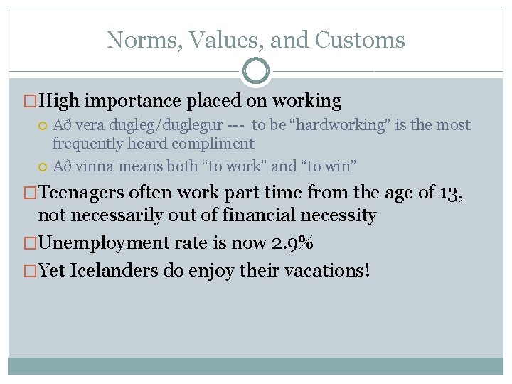 Norms, Values, and Customs �High importance placed on working Að vera dugleg/duglegur --- to