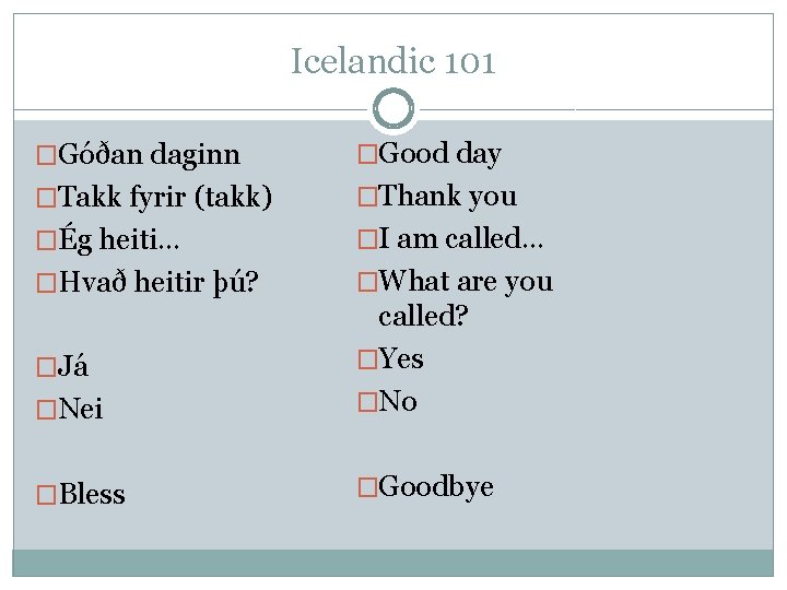 Icelandic 101 �Góðan daginn �Good day �Takk fyrir (takk) �Thank you �Ég heiti… �I