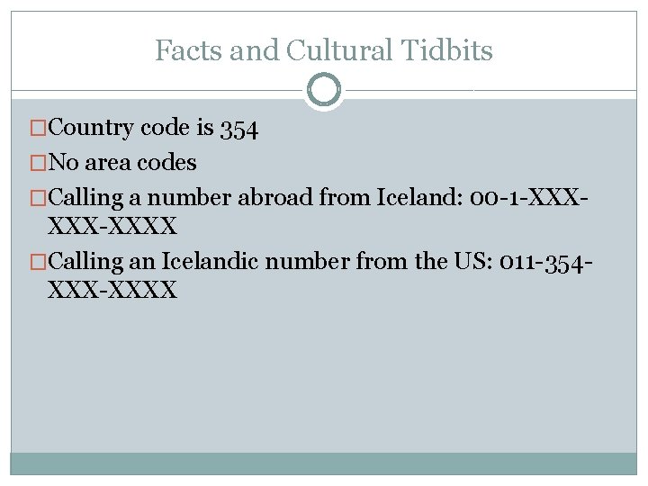 Facts and Cultural Tidbits �Country code is 354 �No area codes �Calling a number