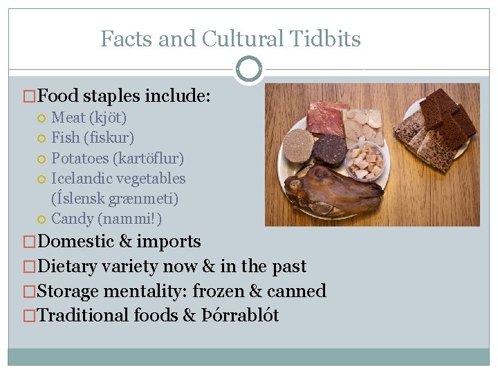 Facts and Cultural Tidbits �Food staples include: Meat (kjöt) Fish (fiskur) Potatoes (kartöflur) Icelandic