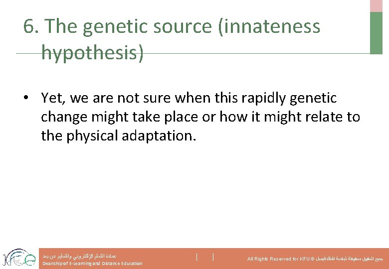 6. The genetic source (innateness hypothesis) • Yet, we are not sure when this