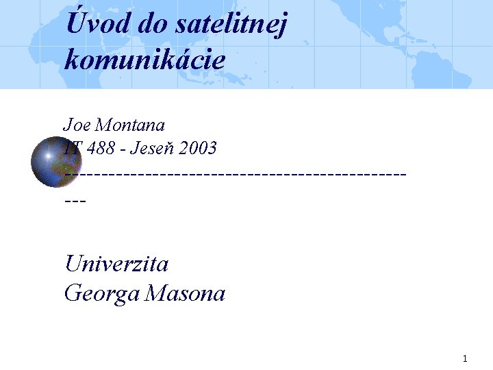 Úvod do satelitnej komunikácie Joe Montana IT 488 - Jeseň 2003 ------------------------- Univerzita Georga