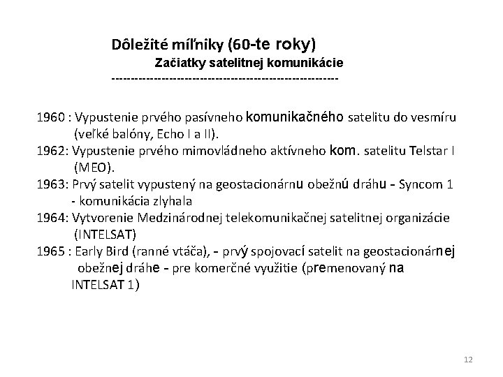 Dôležité míľniky (60 -te roky) Začiatky satelitnej komunikácie ------------------------------ 1960 : Vypustenie prvého pasívneho